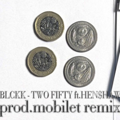 BLCKK - TWO FIFTY ft.HEN$HAW (prod.mobilet remix)