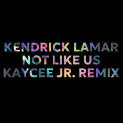 Kendrick Lamar - Not Like Us (Kaycee Jr. Remix)