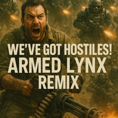 We've Got Hostiles (ARMED LYNX REMIX)