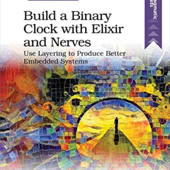 [READ] EPUB 📦 Build a Binary Clock with Elixir and Nerves: Use Layering to Produce B
