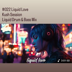 #022 Liquid Love -Kush Session - Liquid Drum & Bass Mix