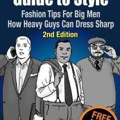 ( 3SjAN ) Large Man's Guide to Style: Fashion Tips for Big Men - How Heavy Guys Can Dress Sharp by