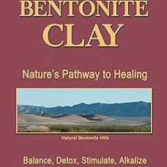 ] Calcium Bentonite Clay: Nature’S Pathway to Healing Balance, Detox, Stimulate, Alkalize BY: P