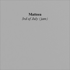 Matteea - 3rd of July (jam)