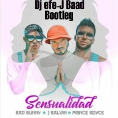 Bad Bunny Feat J.Balvin & Prince Royce Sensualidad Dj efe - J Baad Bootleg