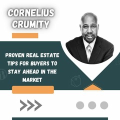 Cornelius Crumity's Proven Real Estate Tips For Buyers To Stay Ahead In The Market