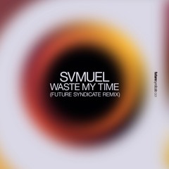 SVMUEL - Waste My Time (Future Syndicate Remix)