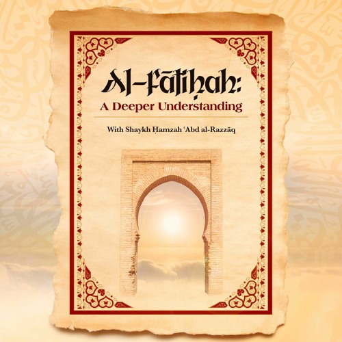 Sūrah al-Fātiḥah - A Deeper Understanding 2/6 - Ḥamzah ʿAbd al-Razzāq