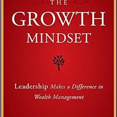 READ DOWNLOAD#= The Growth Mindset: Leadership Makes a Difference in Wealth Management ^DOWNLOAD E.B