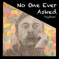 @TRIQQYBLAZED - NO ONE EVER ASKED