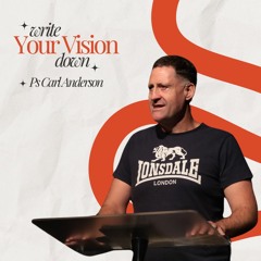 Write Your Vision Down - Ps Carl Anderson - 03.03.24