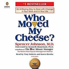 (Download) Who Moved My Cheese? An A-Mazing Way to Deal with Change in Your Work and  in Your Life -