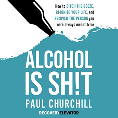 Get EBOOK 💓 Alcohol is Sh!t: How to Ditch the Booze, Re-ignite Your Life, and Recove