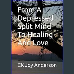 $$EBOOK 📖 From A Depressed Split Mind To Healing And Love Pdf