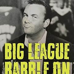 [Get] [EPUB KINDLE PDF EBOOK] Big League Babble On: The Misadventures of a Rabble-Rousing Sportscast