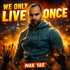 WE ONLY LIVE ONCE - Mak Yas
