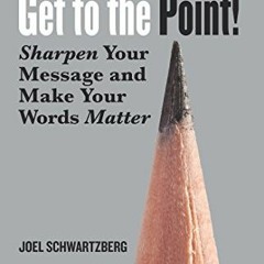 ✔️ Read Get to the Point!: Sharpen Your Message and Make Your Words Matter by  Joel Schwartzberg