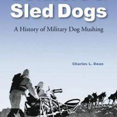 [PDF] Read Soldiers and Sled Dogs: A History of Military Dog Mushing by  Charles L. Dean