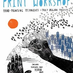 [Free] EPUB 💓 Print Workshop: Hand-Printing Techniques and Truly Original Projects b