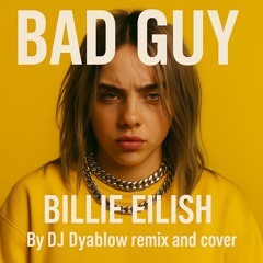 “Bad Guy” (Billie Eilish) by DJ Dyablow remix