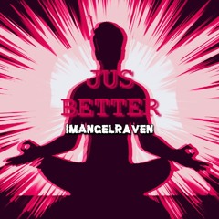 JUS BETTER (Prod.ImAngelRaven)
