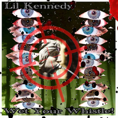 Lil Kennedy- Wet Your Whistle! (Prod. Loki)