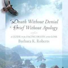 [Epub]$$ Death Without Denial, Grief Without Apology: A Guide for Facing Death and Loss (EBOOK
