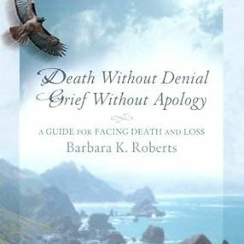 [Free_Ebooks] Death Without Denial, Grief Without Apology: A Guide for Facing Death and Loss *