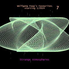 Wolfgang Foag's Favourites 7 - Strange Atmospheres (starting 1/2024)