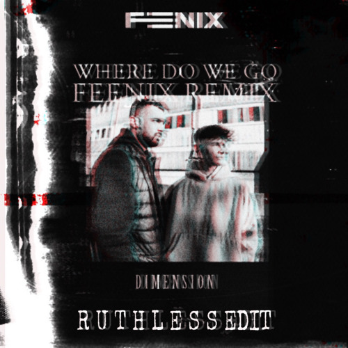 Stream Where Do We Go (FEENIX REMIX) [RUTHLESS EDIT] by R U T H L E S S