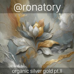 organic silver gold pt.II