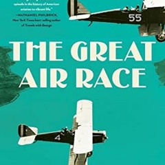 READ KINDLE PDF EBOOK EPUB The Great Air Race: Glory, Tragedy, and the Dawn of American Aviation by