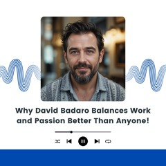 Why David Badaro Balances Work And Passion Better Than Anyone