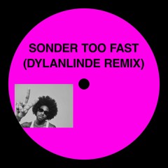 Sonder - Too Fast (DYLAN LINDE REMIX)