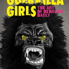 ACCESS PDF 💝 Guerrilla Girls: The Art of Behaving Badly by  Guerrilla Girls EPUB KIN