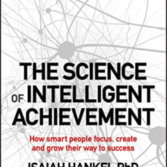 [Free] KINDLE 💌 The Science of Intelligent Achievement: How Smart People Focus, Crea