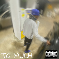TO MUCH