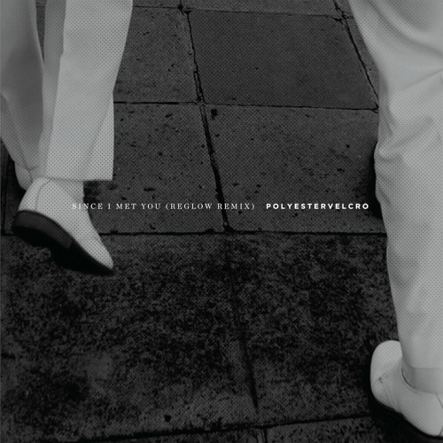 SINCE I MET YOU (REGLOW REMIX) - POLYESTERVELCRO