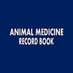 [PDF READ ONLINE] Animal Medicine Record Book: Animal Medication Log Book for Administration/Di