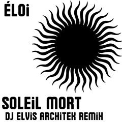 Éloi - Soleil Mort (DJ Elvis Architek Remix Tekno) FREE DOWNLOAD
