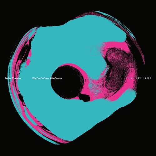 PREMIERE : Dylan Thomas - We Don't Own, We Create (Futurepast)