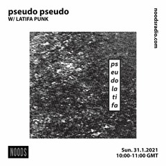 pseudo pseudo w/ Latifa Punk | Noods Radio | 31st January 2021
