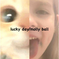 lucky day/molly ball