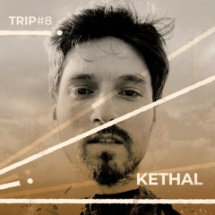 Trip#8: Kethal