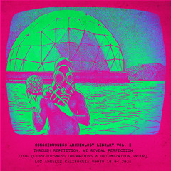 CONSCIOUSNESS TECHNOLOGIES AUDIO LIBRARY VOL. I - THROUGH REPETITION, WE REVEAL PERFECTION