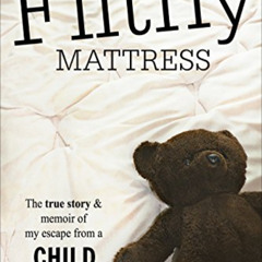 [VIEW] EPUB 📬 The Filthy Mattress: The True Story and Memoir Of My Escape From A Chi