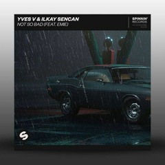 Yves V & Ilkay Sencan – Not So Bad (feat. Emie) [ Royd Remix ]