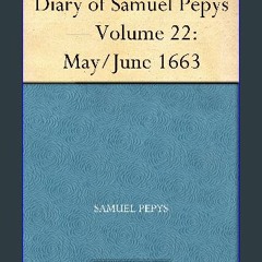 [PDF READ ONLINE] 📖 Diary of Samuel Pepys — Volume 22: May/June 1663 Pdf Ebook