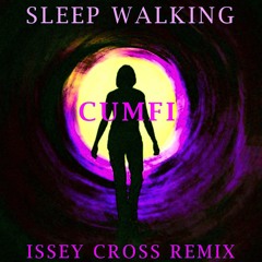 CUMFI  SLEEP WALKING  ISSEY CROSS (REMIX)