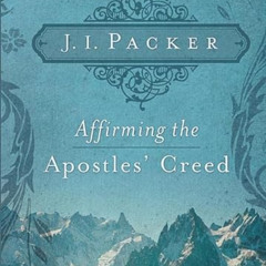 [DOWNLOAD] EPUB ✓ Affirming the Apostles' Creed by  J. I. Packer [EBOOK EPUB KINDLE P